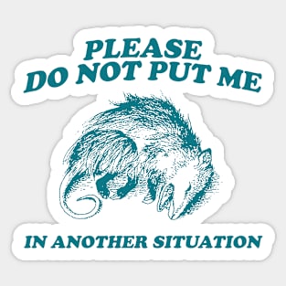 Please DO NOT Put Me in Another Situation, Funny Opossum Meme Shirt, Possum Playing Dead Sticker